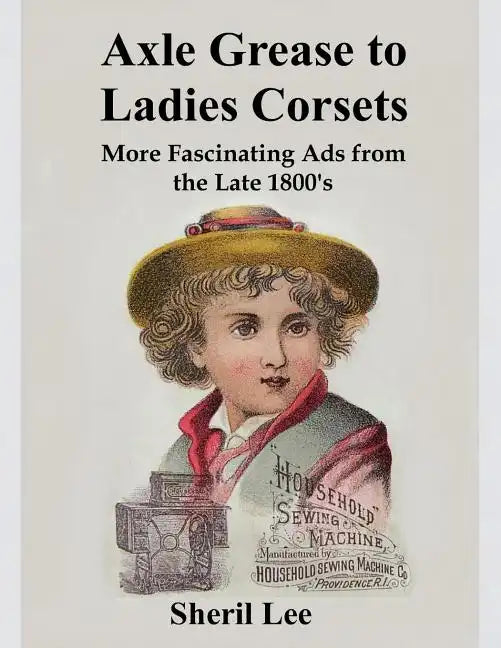 Axle Grease to Ladies Corsets - More Fascinating Ads from the Late 1800's - Paperback