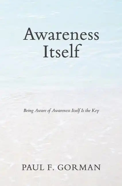 Awareness Itself: Being Aware of Awareness Itself Is the Key - Paperback