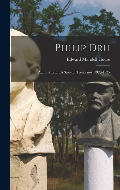 Philip Dru: Administrator, A Story of Tomorrow, 1920-1935 - Hardcover