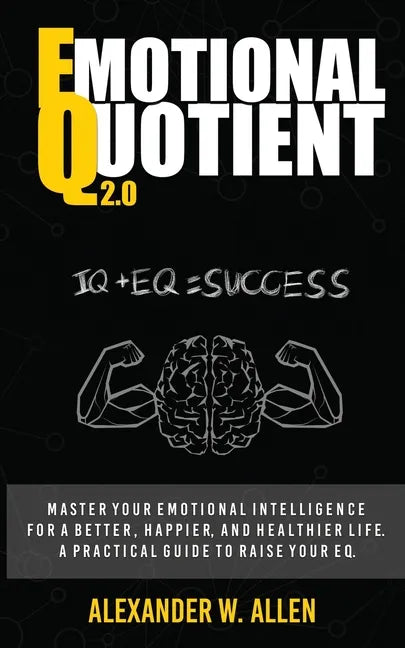 Emotional Quotient 2.0: Master your emotional intelligence for a better, happier, and healthier life. A practical guide to raise your EQ (IQ+EQ=succes - Paperback