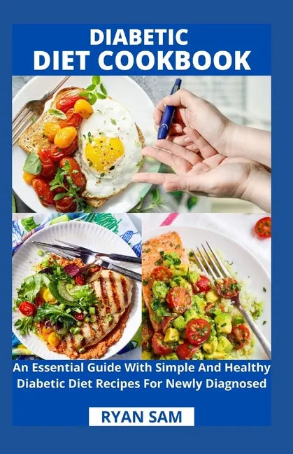 Diabetic Diet Cookbook: An Essential Guide With Simple And Healthy Diabetic Diet Recipes For Newly Diagnosed - Paperback