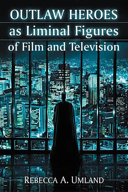 Outlaw Heroes as Liminal Figures of Film and Television - Paperback