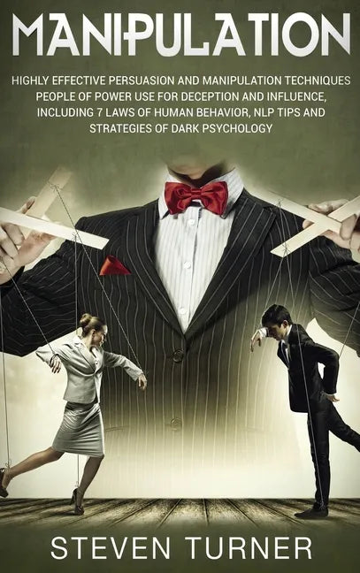 Manipulation: Highly Effective Persuasion and Manipulation Techniques People of Power Use for Deception and Influence, Including 7 L - Hardcover