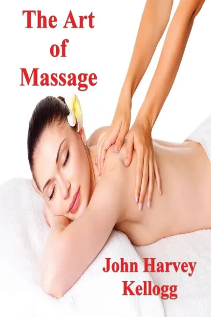 The Art of Massage: A Practical Manual for the Nurse, the Student and the Practitioner - Paperback