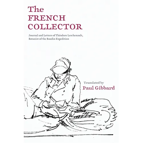 The French Collector: Journal and Letters of Théodore Leschenault, Botanist of the Baudin Expedition - Paperback