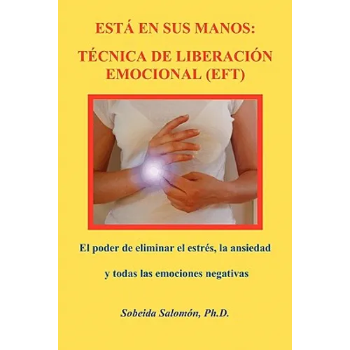 Está En Sus Manos. Técnica de Liberación Emocional (Eft): El poder de eliminar el estrés, la ansiedad y todas las emociones negativas - Paperback