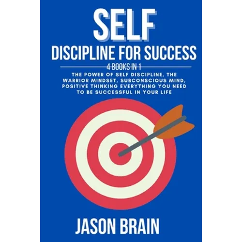 Self Discipline For Success: 4 Books in 1 The Power of Self Discipline, The Warrior Mindset, Subconscious Mind, Positive Thinking Everything You Ne - Paperback