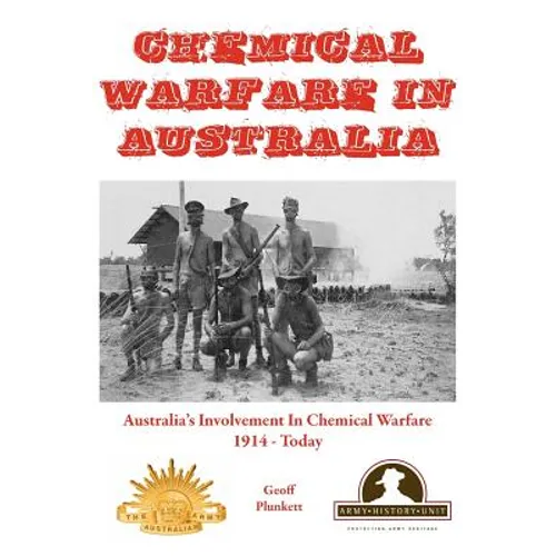 Chemical Warfare in Australia: Australia's Involvement in Chemical Warfare 1914 - Today - Hardcover