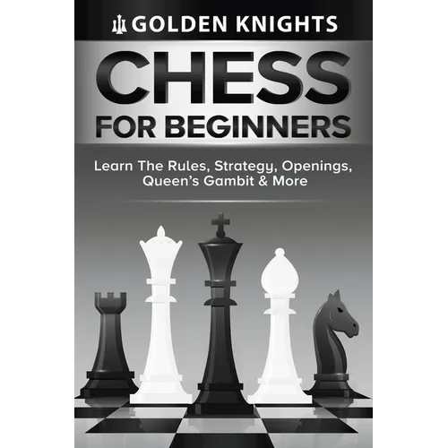 Chess For Beginners - Learn The Rules, Strategy, Openings, Queen's Gambit And More (Chess Mastery For Beginners Book 1) - Paperback