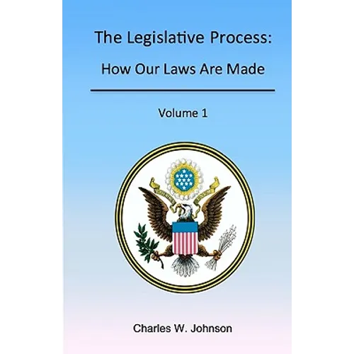 The Legislative Process: How Our Laws Are Made, Volume 1 - Paperback