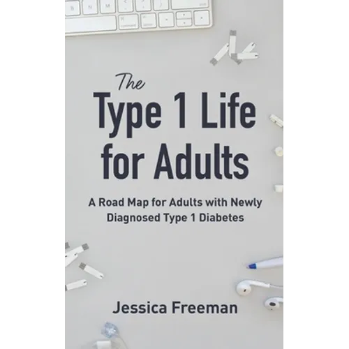 The Type 1 Life for Adults: A Road Map for Adults with Newly Diagnosed Type 1 Diabetes - Paperback