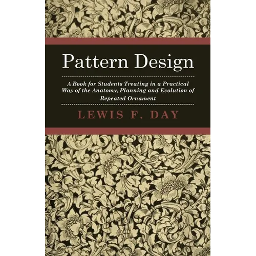 Pattern Design - A Book for Students Treating in a Practical Way of the Anatomy, Planning and Evolution of Repeated Ornament - Hardcover
