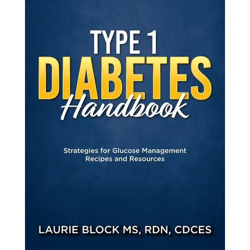 Type 1 Diabetes Handbook: Strategies for Glucose Management Recipes and Resources - Paperback