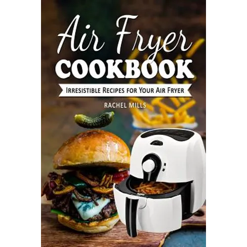 Air Fryer Cookbook: Irresistible Recipes for Your Air Fryer - Paperback