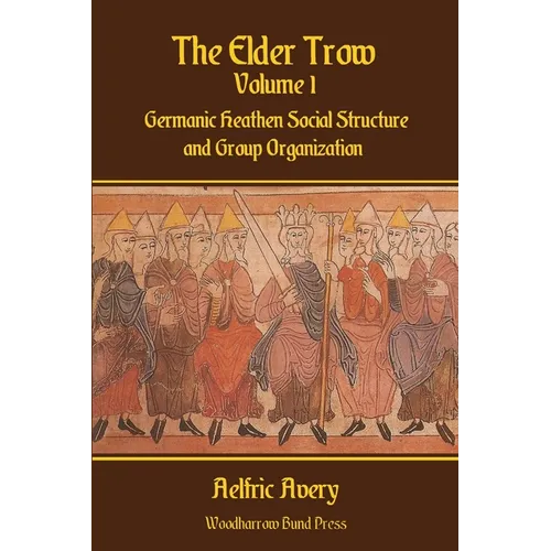 The Elder Trow Volume I: Germanic Heathen Social Structure and Group Organization - Paperback