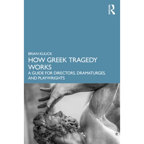 How Greek Tragedy Works: A Guide for Directors, Dramaturges, and Playwrights - Paperback
