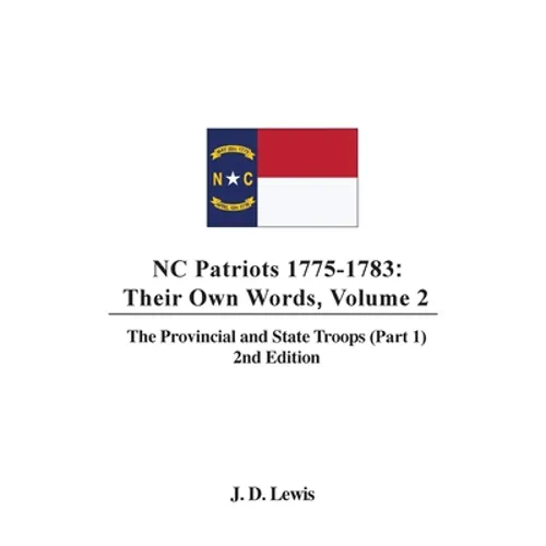 NC Patriots 1775-1783: Their Own Words, Volume 2 The Provincial and State Troops (Part 1), 2nd Edition - Hardcover