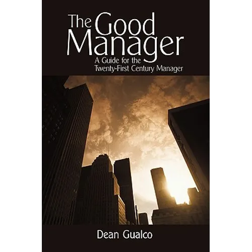 The Good Manager: A Guide for the Twenty-First Century Manager - Hardcover