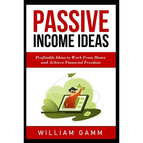 Passive Income Ideas: Profitable ideas to work from home and achieve financial freedom. Learn how to start a business with Blogging, Affilia - Paperback