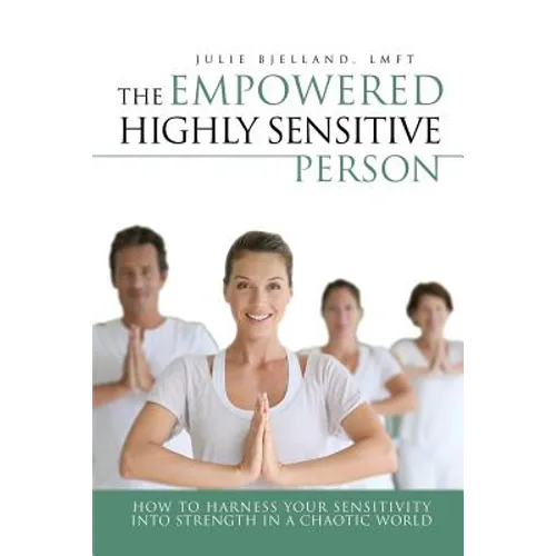 The Empowered Highly Sensitive Person: How to Harness Your Sensitivity Into Strength in a Chaotic World - Paperback