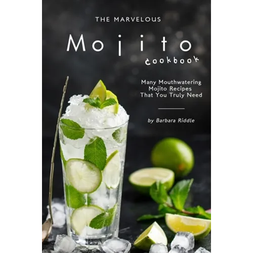 The Marvelous Mojito Cookbook: Many Mouthwatering Mojito Recipes That You Truly Need - Paperback