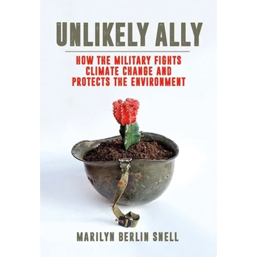 Unlikely Ally: How the Military Fights Climate Change and Protects the Environment - Hardcover