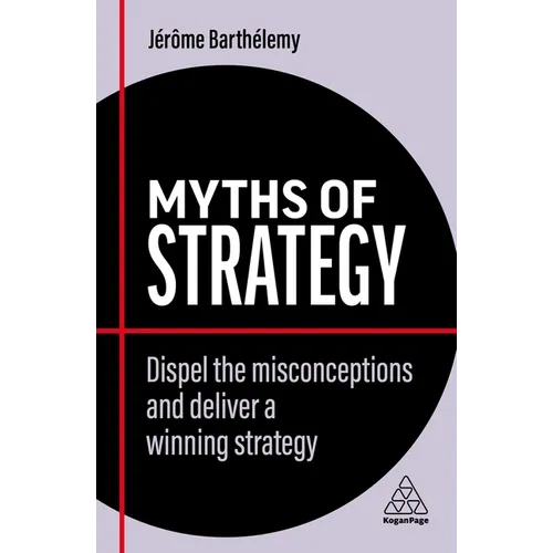 Myths of Strategy: Dispel the Misconceptions and Deliver a Winning Strategy - Hardcover