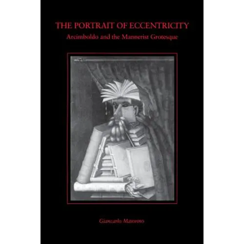 The Portrait of Eccentricity: Arcimboldo and the Mannerist Grotesque - Paperback