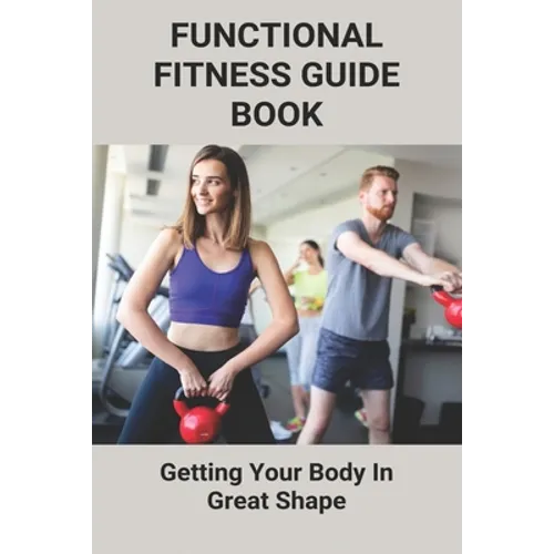 Functional Fitness Guide Book: Getting Your Body In Great Shape: How To Build Body At Home - Paperback