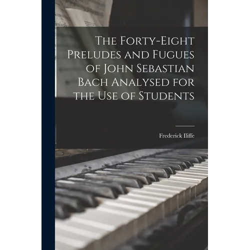 The Forty-eight Preludes and Fugues of John Sebastian Bach Analysed for the use of Students - Paperback