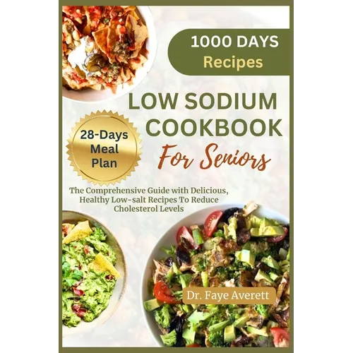 Low Sodium Cookbook for Seniors: The Comprehensive Guide with Delicious, Healthy Low-Salt Recipes To Reduce Cholesterol Levels - Paperback