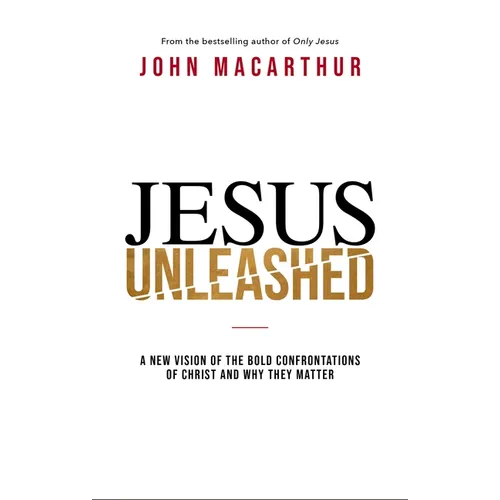 Jesus Unleashed: A New Vision of the Bold Confrontations of Christ and Why They Matter - Hardcover