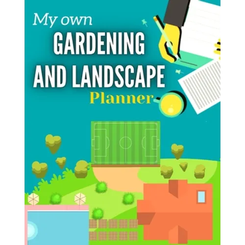 My Own Gardening And Landscape Planner: Step-By-Step Practical Log to Design and Build Garden - Complete Garden Projects - Expenses, Seasonal Rotation - Paperback
