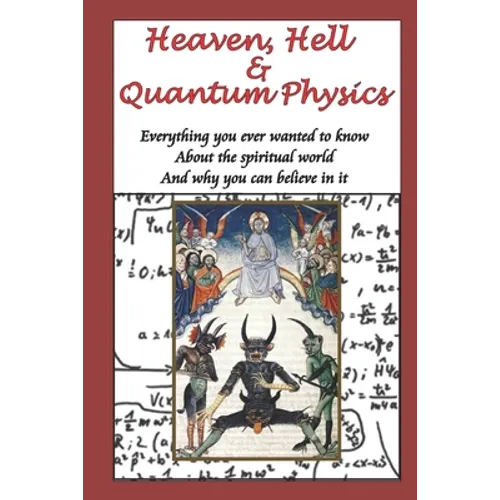 Heaven, Hell & Quantum Physics: Everything you ever wanted to know about the spiritual world and why you can believe in it. - Paperback