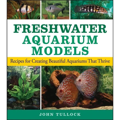 Freshwater Aquarium Models: Recipes for Creating Beautiful Aquariums That Thrive - Hardcover