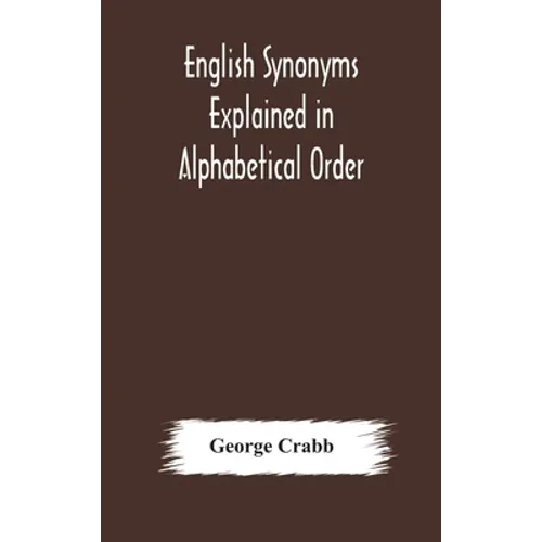 English synonyms explained in alphabetical order. With copious illustrations and examples drawn from the best writers - Hardcover