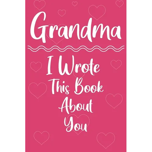 Grandma I Wrote This Book About You: Perfect For Grandma's Birthday, Mother's Day - Paperback