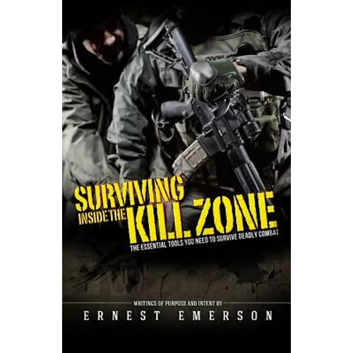 Surviving Inside the Kill Zone: The Essential Tools You Need to Survive Deadly Combat - Paperback