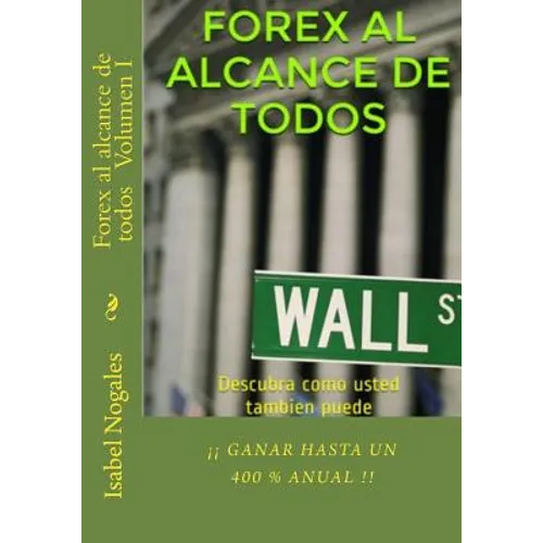 Forex al alcance de todos: Descubra como usted tambien puede ¡¡GANAR HASTA UN 400 % ANUAL!! - Paperback