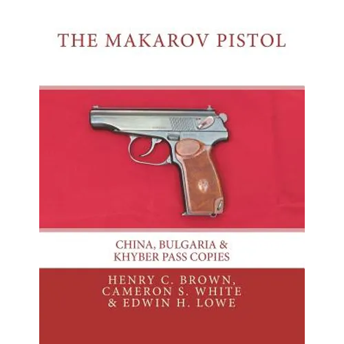 The Makarov Pistol: China, Bulgaria & Khyber Pass Copies - Paperback