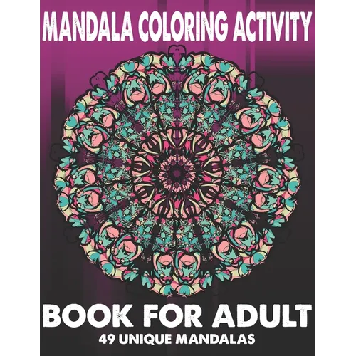 Mandala Coloring Activity Book For Adult 49 Unique Mandalas: Stress Relieving Mandala Designs for Adults Relaxation - Paperback