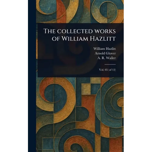 The Collected Works of William Hazlitt - Hardcover