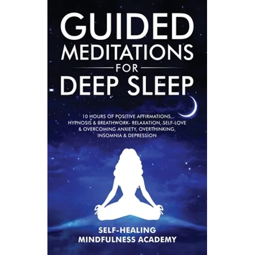 Guided Meditations For Deep Sleep: 10 Hours Of Positive Affirmations, Hypnosis& Breathwork- Relaxation, Self-Love & Overcoming Anxiety, Overthinking, - Paperback