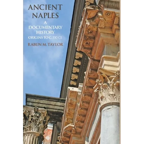 Ancient Naples A Documentary History Origins to c. 350 CE - Hardcover