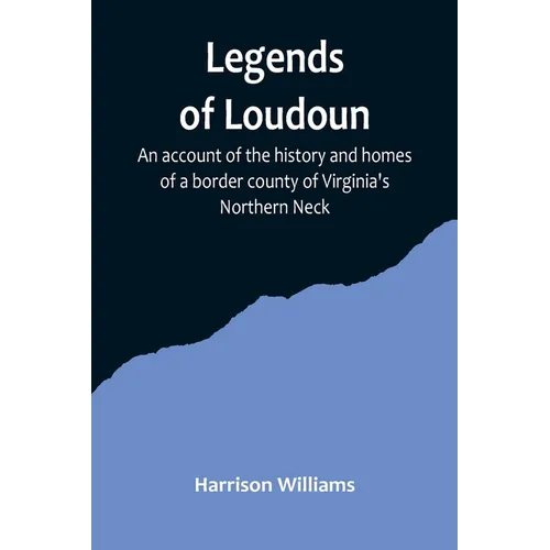 Legends of Loudoun;An account of the history and homes of a border county of Virginia's Northern Neck - Paperback