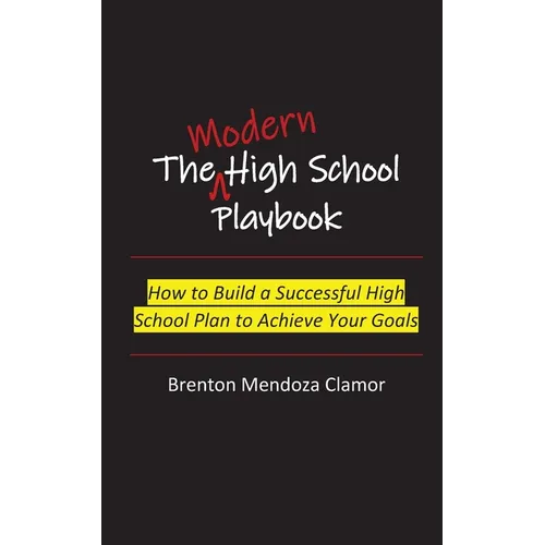 The Modern High School Playbook: How to Build a Successful High School Plan to Achieve Your Goals - Paperback