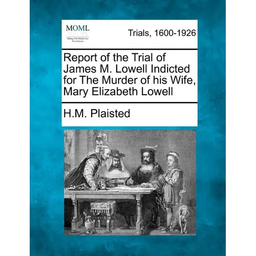 Report of the Trial of James M. Lowell Indicted for the Murder of His Wife, Mary Elizabeth Lowell - Paperback