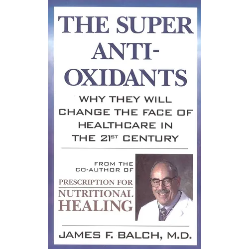 The Super Anti-Oxidants: Why They Will Change the Face of Healthcare in the 21st Century - Paperback