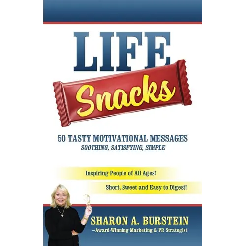 Life Snacks 50 Tasty Motivational Messages Soothing, Satisfying, Simple: Inspiring People of All Ages! Short, Sweet and Easy to Digest! - Paperback