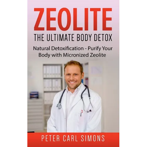 Zeolite - The Ultimate Body Detox: Natural Detoxification - Purify Your Body with Micronized Zeolite - Paperback